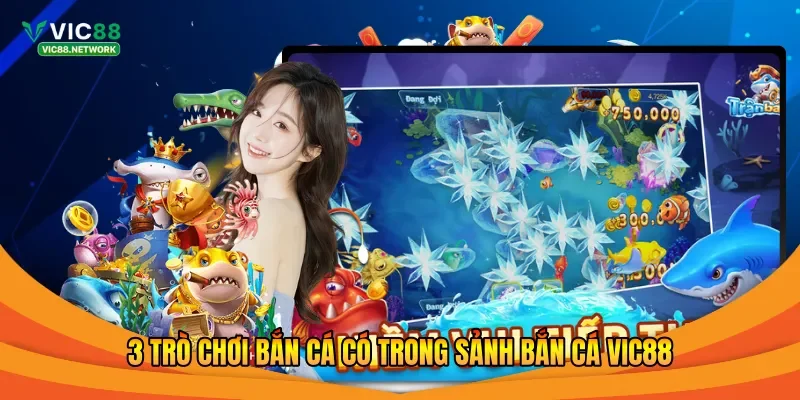 3 trò chơi bắn cá có trong sảnh bắn cá Vic88