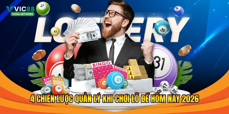 4 chiến lược quản lý khi chơi lô đề hôm nay 2026