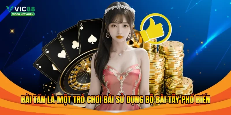 Bài tấn là một trò chơi bài sử dụng bộ bài Tây phổ biến 