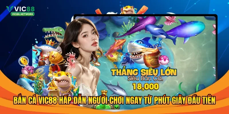 Bắn cá Vic88 hấp dẫn người chơi ngay từ phút giây đầu tiên