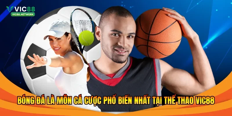 Bóng đá là môn cá cược phổ biến nhất tại thể thao Vic88