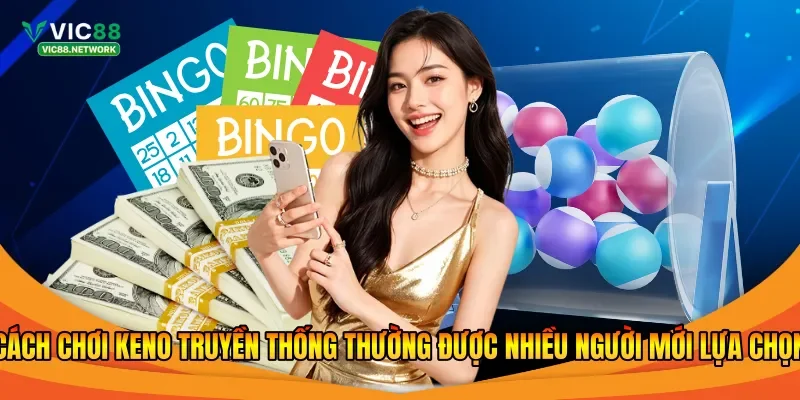 Cách chơi Keno truyền thống thường được nhiều người mới lựa chọn