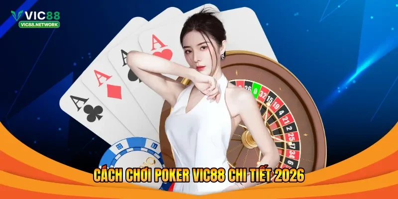 Cách chơi poker Vic88 chi tiết 2026