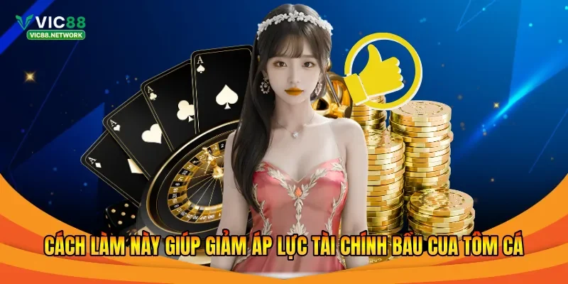 Cách làm này giúp giảm áp lực tài chính bầu cua tôm cá