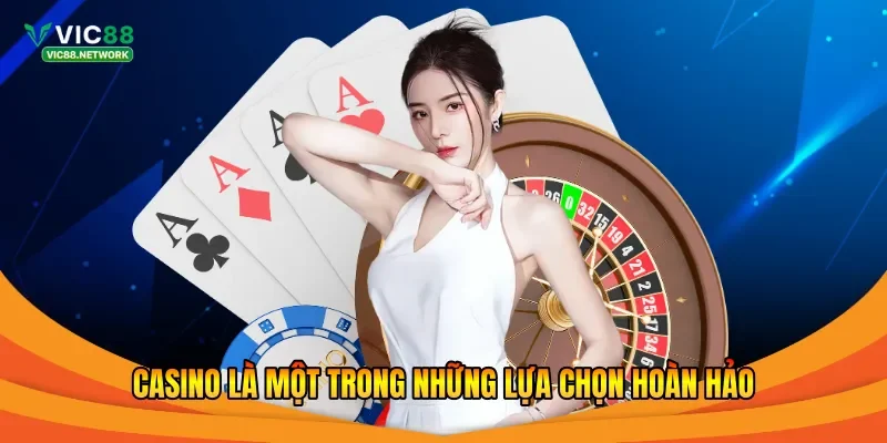 Casino là một trong những lựa chọn hoàn hảo