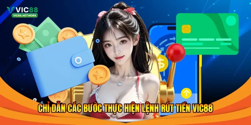 Chỉ dẫn các bước thực hiện lệnh rút tiền Vic88