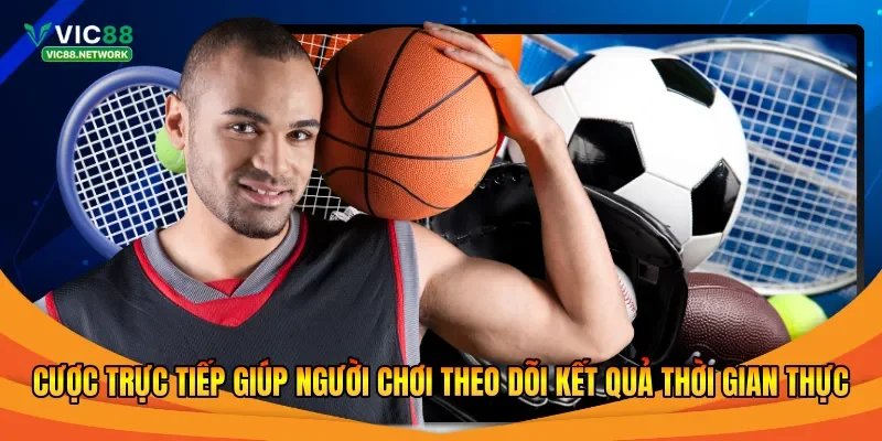 Cược trực tiếp giúp người chơi theo dõi kết quả thời gian thực