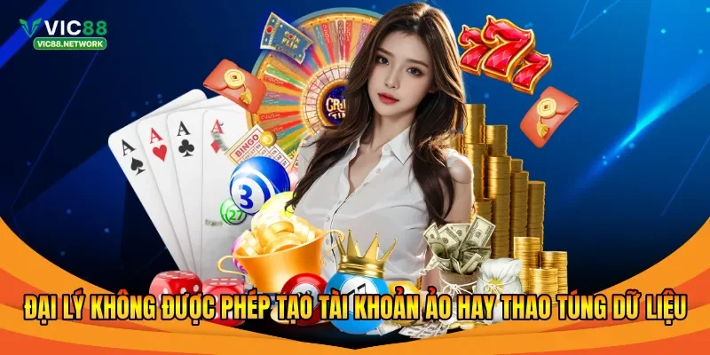 Đại lý không được phép tạo tài khoản ảo hay thao túng dữ liệu