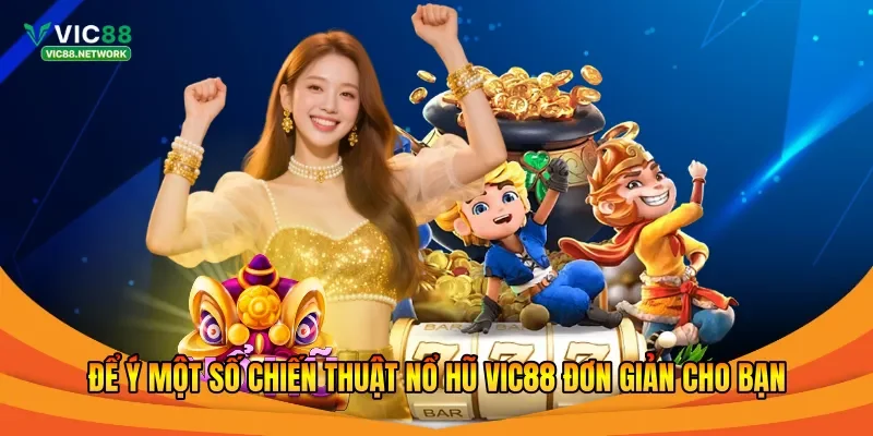 Để ý một số chiến thuật nổ hũ Vic88 đơn giản cho bạn