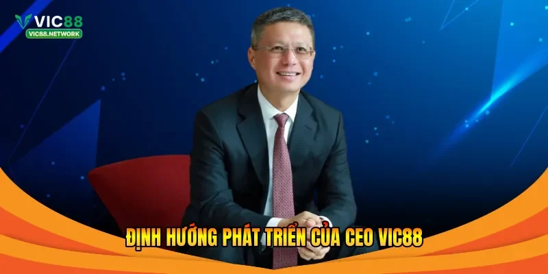 Định hướng phát triển của CEO Vic88