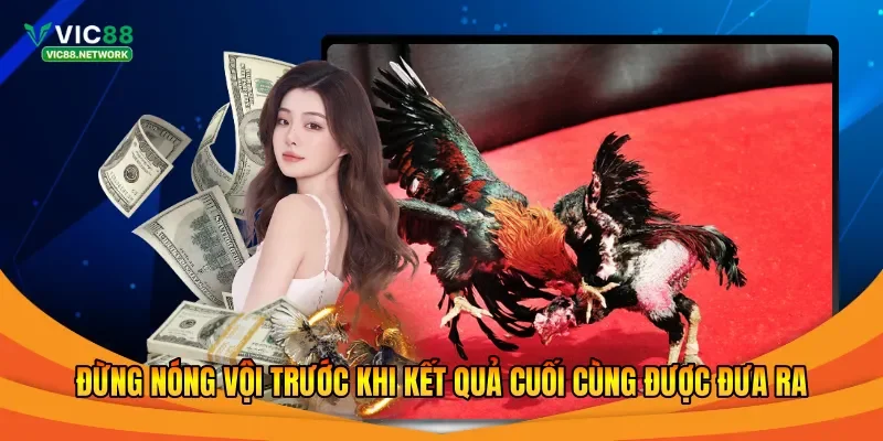 Đừng nóng vội trước khi kết quả cuối cùng được đưa ra