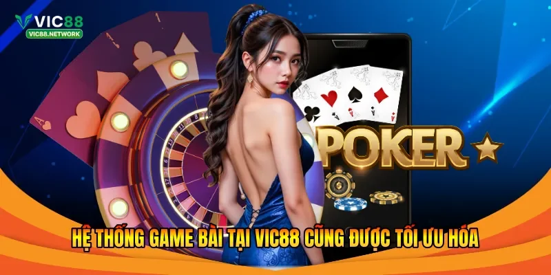 Hệ thống game bài tại Vic88 cũng được tối ưu hóa