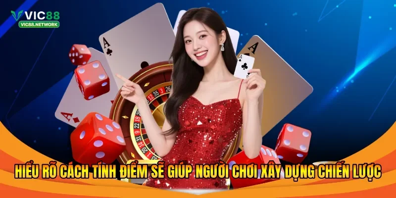Hiểu rõ cách tính điểm sẽ giúp người chơi xây dựng chiến lược