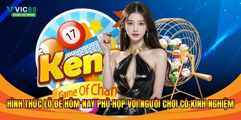 Hình thức lô đề hôm nay phù hợp với người chơi có kinh nghiệm