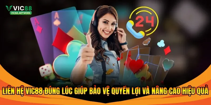 Liên hệ Vic88 đúng lúc giúp bảo vệ quyền lợi và nâng cao hiệu quả 