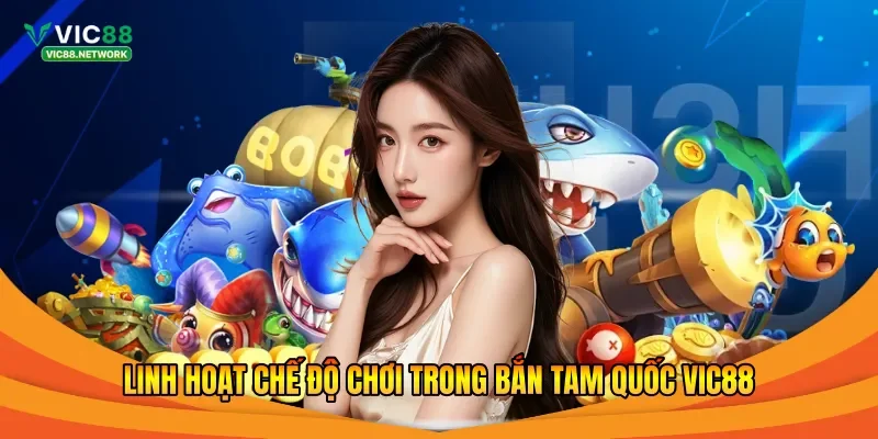 Linh hoạt chế độ chơi trong bắn Tam Quốc Vic88