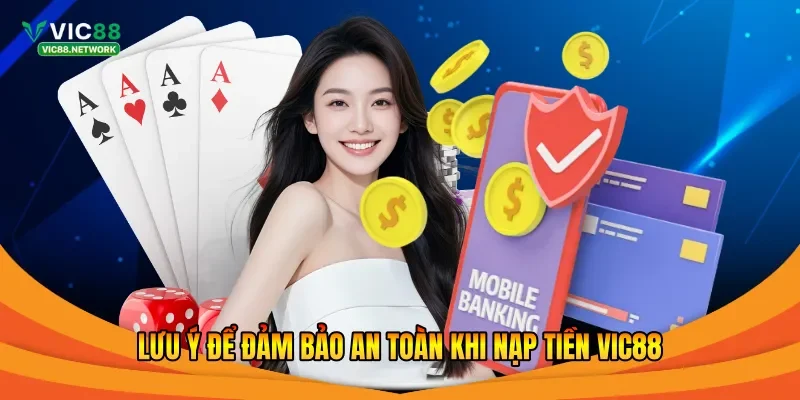 Lưu ý để đảm bảo an toàn khi nạp tiền Vic88