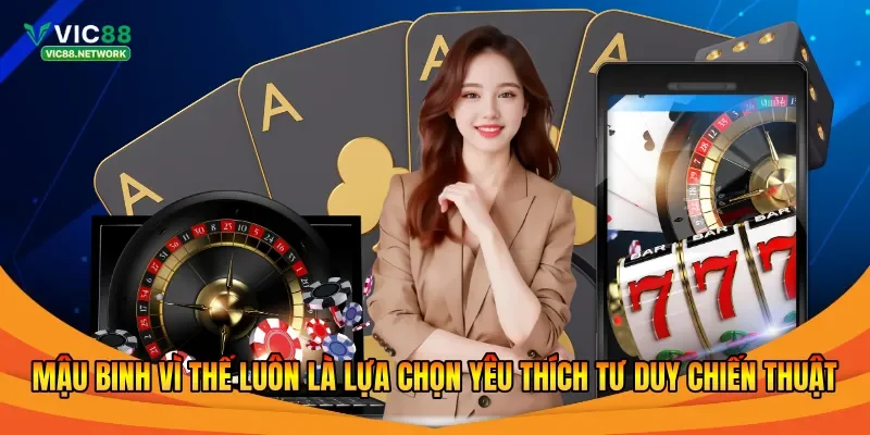 Mậu binh vì thế luôn là lựa chọn yêu thích tư duy chiến thuật