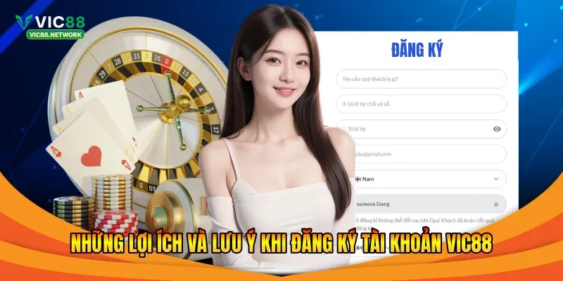 Những lợi ích và lưu ý khi đăng ký tài khoản Vic88