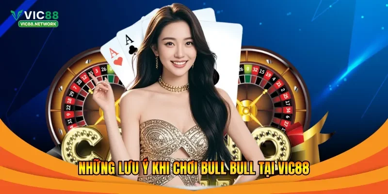 Những lưu ý khi chơi Bull Bull tại Vic88