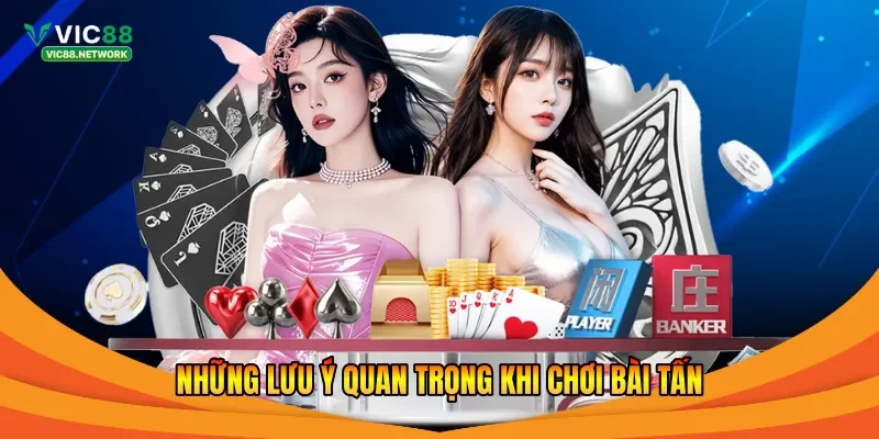Những lưu ý quan trọng khi chơi bài tấn
