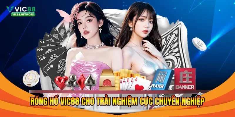 Rồng hổ Vic88 cho trải nghiệm cực chuyên nghiệp