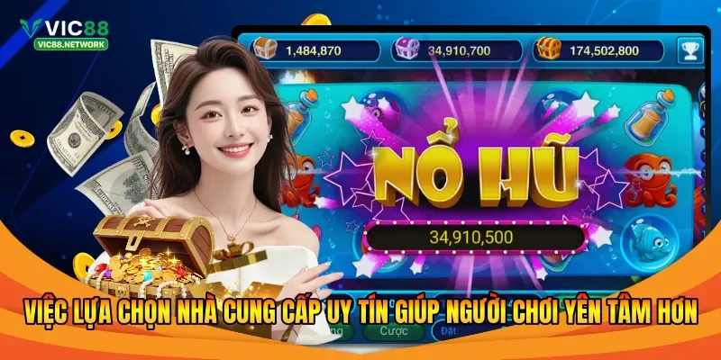 Việc lựa chọn nhà cung cấp uy tín giúp người chơi yên tâm hơn 