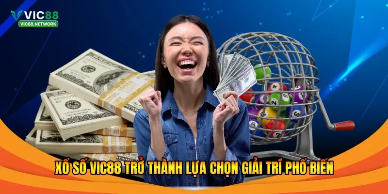 Xổ số Vic88 trở thành lựa chọn giải trí phổ biến 